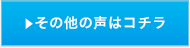 その他の声はコチラ